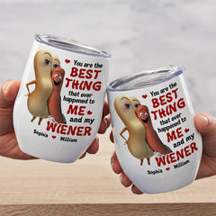 The Best Thing To Me and My Wiener - Funny Couple Tumbler, Personalized Wine Tumbler